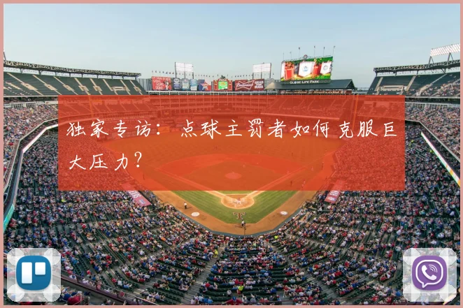 独家专访:点球主罚者如何克服巨大压力?