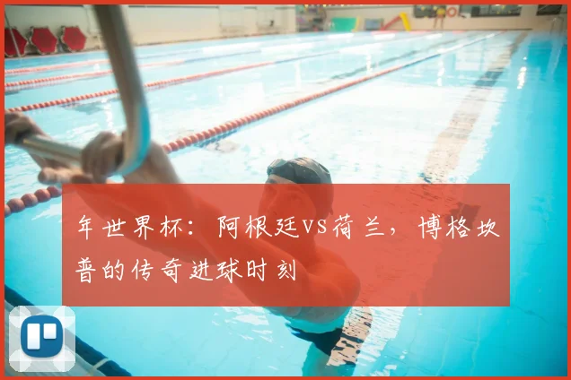 年世界杯:阿根廷vs荷兰,博格坎普的传奇进球时刻